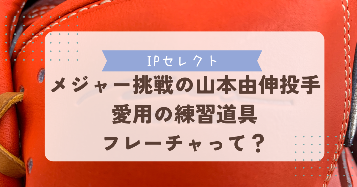 メジャー挑戦の山本由伸投手も愛用の練習道具アイピーセレクト