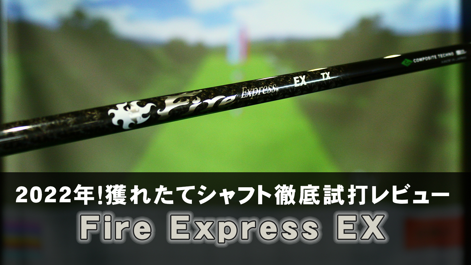 2022年！獲れたてシャフト徹底試打レビュー「Fire Express EX