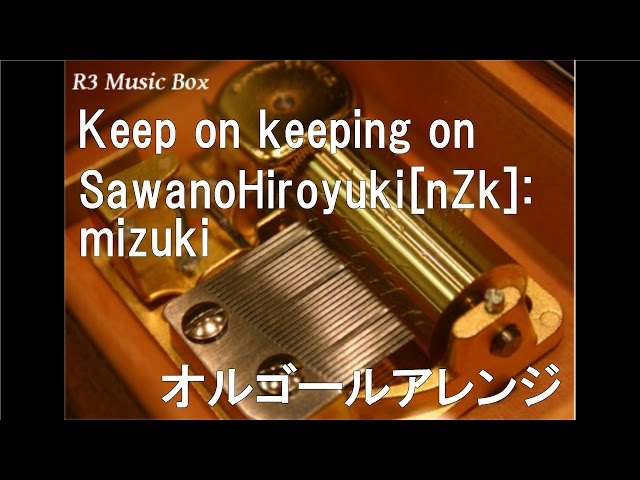 Keep on keeping on/SawanoHiroyuki[nZk]:mizuki【オルゴール】 (TV